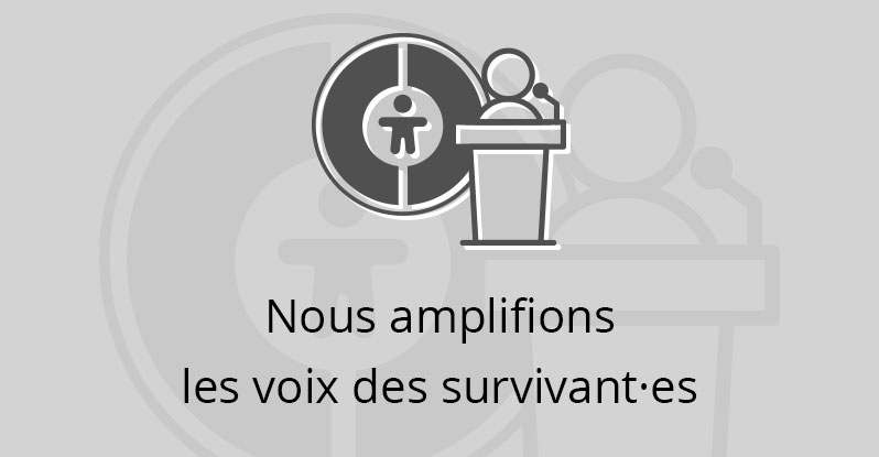 Nous amplifions les voix des survivant·es.